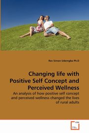 Changing life with Positive Self Concept and Perceived Wellness, Udemgba Ph.D Rev Simon