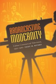Broadcasting Modernity, Rivero Yeidy M.