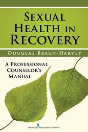 Sexual Health in Recovery, Braun-Harvey Douglas MA MFT CGP CST