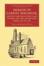 ksiazka tytu: Memoir of Gabriel Beranger, and his Labours in the Cause of Irish Art             and Antiquities, from 1760 to 1780 autor: Wilde William Robert