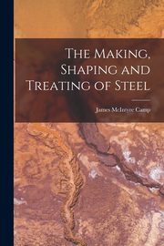The Making, Shaping and Treating of Steel, Camp James McIntyre