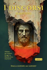 I discorsi di Epitteto (Libro 3) - Dalla lezione all'azione!, EPICTETO