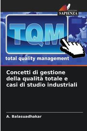 Concetti di gestione della qualit? totale e casi di studio industriali, Balasuadhakar A.