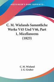 C. M. Wielands Sammtliche Werke V45 Und V46, Part 1, Micellaneens (1823), Wieland C. M.