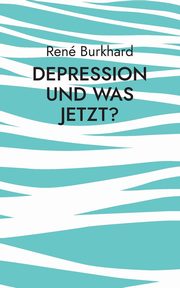 Depression und was jetzt?, Burkhard Ren