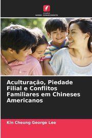Acultura?o, Piedade Filial e Conflitos Familiares em Chineses Americanos, Lee Kin Cheung George