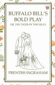Buffalo Bill's Bold Play Or, The Tiger Of The Hills, Ingraham Prentiss