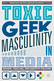 Toxic Geek Masculinity in Media, Salter Anastasia