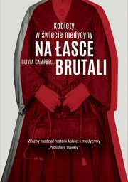 ksiazka tytu: Na asce brutali Kobiety w wiecie medycyny autor: Campbell Olivia