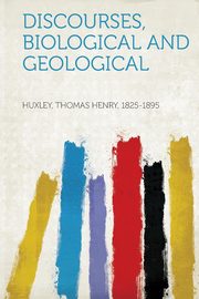 ksiazka tytu: Discourses, Biological and Geological autor: 1825-1895 Huxley Thomas Henry