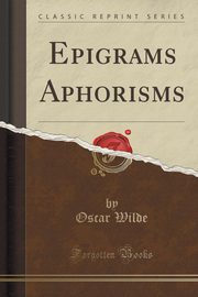 ksiazka tytu: Epigrams and Aphorisms (Classic Reprint) autor: Wilde Oscar