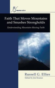 ksiazka tytu: Faith that Moves Mountains and Smashes Strongholds autor: Ellies Russell G.