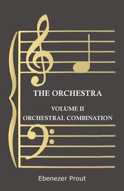 ksiazka tytu: The Orchestra - Volume II - Orchestral Combination autor: Prout Ebenezer