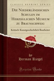 ksiazka tytu: Die Niederlndischen Schulen im Herzoglichen Museum zu Braunschweig autor: Riegel Herman