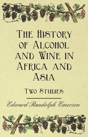 The History of Alcohol and Wine in Africa and Asia - Two Studies, Emerson Edward Randolph