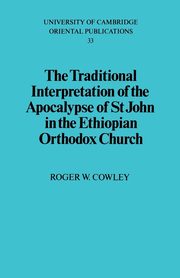 The Traditional Interpretation of the Apocalypse of St John in the             Ethiopian Orthodox Church, Cowley Roger W.