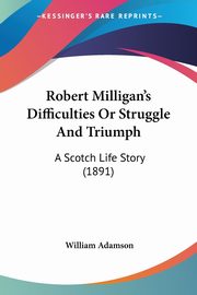 Robert Milligan's Difficulties Or Struggle And Triumph, Adamson William