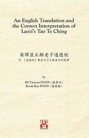 An English Translation and  the Correct Interpretation of  Laozi's Tao Te Ching ??????????, Poon KS Vincent