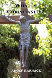 What is Christianity?, Harnack Adolf