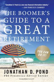 The Boomer's Guide to a Great Retirement, Pond Jonathan D