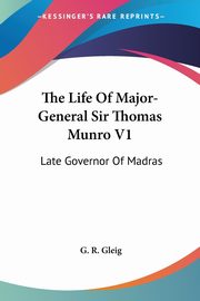 The Life Of Major-General Sir Thomas Munro V1, Gleig G. R.