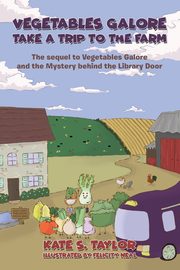 Vegetables Galore Take a Trip to the Farm, Taylor Kate S.