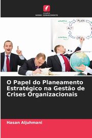 O Papel do Planeamento Estratgico na Gest?o de Crises Organizacionais, Aljuhmani Hasan