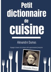 Petit Dictionnaire de Cuisine, Dumas Alexandre