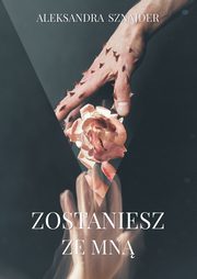 ksiazka tytu: Zostaniesz ze mn autor: Sznajder Aleksandra