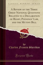 ksiazka tytu: A Review of the Three Great National Questions Relative to a Declaration of Right, Poynings' Law, and the Mutiny Bill (Classic Reprint) autor: Sheridan Charles Francis