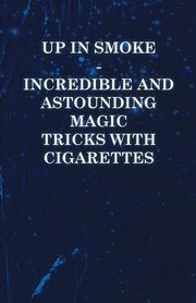 ksiazka tytu: Up in Smoke - Incredible and Astounding Magic Tricks with Cigarettes autor: Anon