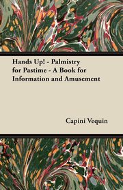 ksiazka tytu: Hands Up! - Palmistry for Pastime - A Book for Information and Amusement autor: Vequin Capini