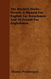 ksiazka tytu: The Mastery Series - French. A Manual For English For Frenchmen And Of French For Englishmen. autor: Prendergast Thomas