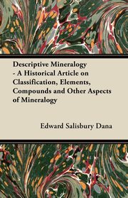 ksiazka tytu: Descriptive Mineralogy - A Historical Article on Classification, Elements, Compounds and Other Aspects of Mineralogy autor: Dana Edward Salisbury