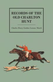 Records of the Old Charlton Hunt, March Charles Henry Gordon-Lennox