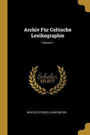 Archiv Fr Celtische Lexikographie; Volume 1, Stokes Whitley