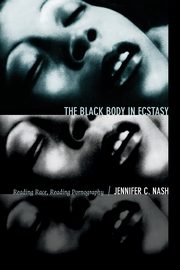 The Black Body in Ecstasy, Nash Jennifer C.