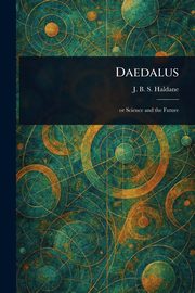 Daedalus, Haldane J. B. S. (John Burdon Sander...