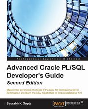 Advanced Oracle PL/SQL Developer's Guide - Second Edition, Gupta Saurabh