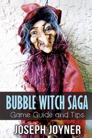 Bubble Witch Saga Game Guide and Tips, Joyner Joseph