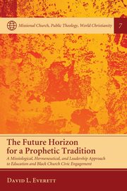 The Future Horizon for a Prophetic Tradition, Everett David L.