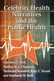 Celebrity Health Narratives and the Public Health, Beck Christina S.