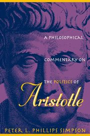 A Philosophical Commentary on the Politics of Aristotle, Simpson Peter L. Phillips