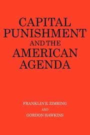 Capital Punishment and the American Agenda, Zimring Franklin E.