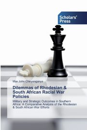 Dilemmas of Rhodesian & South African Racial War Policies, Chinyanganya Max John