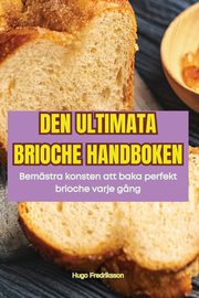 DEN ULTIMATA BRIOCHE HANDBOKEN, Hugo Fredriksson