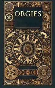 The History Structure and Dynamics of Orgies from Pre-History to Present Day, Dennis Megan