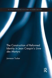 The Construction of Reformed Identity in Jean Crespin's Livre des Martyrs, Tucker Jameson