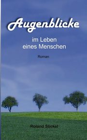 Augenblicke im Leben eines Menschen, Stickel Roland