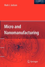 Micro and Nanomanufacturing, Jackson Mark J.